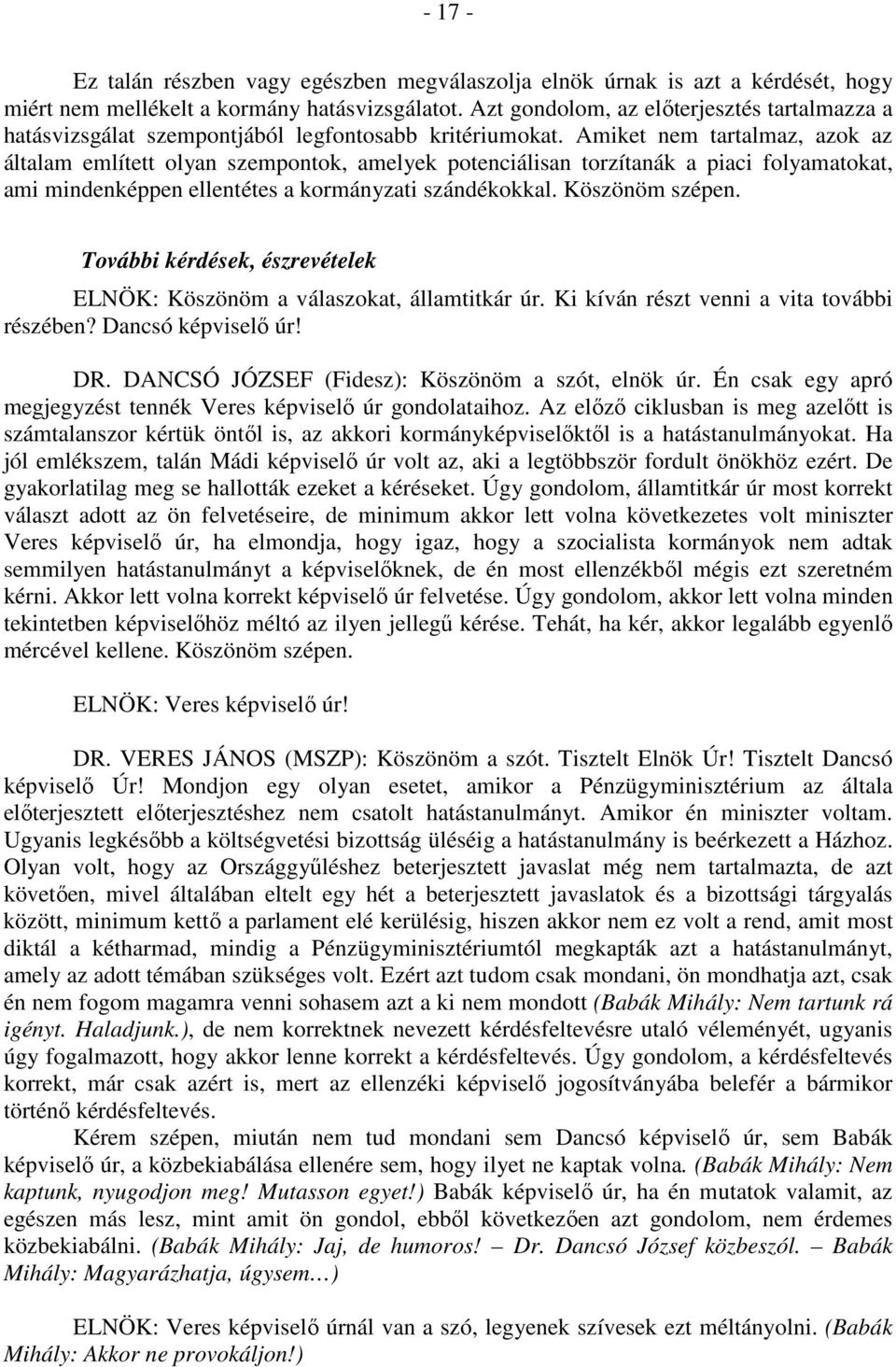Amiket nem tartalmaz, azok az általam említett olyan szempontok, amelyek potenciálisan torzítanák a piaci folyamatokat, ami mindenképpen ellentétes a kormányzati szándékokkal. Köszönöm szépen.