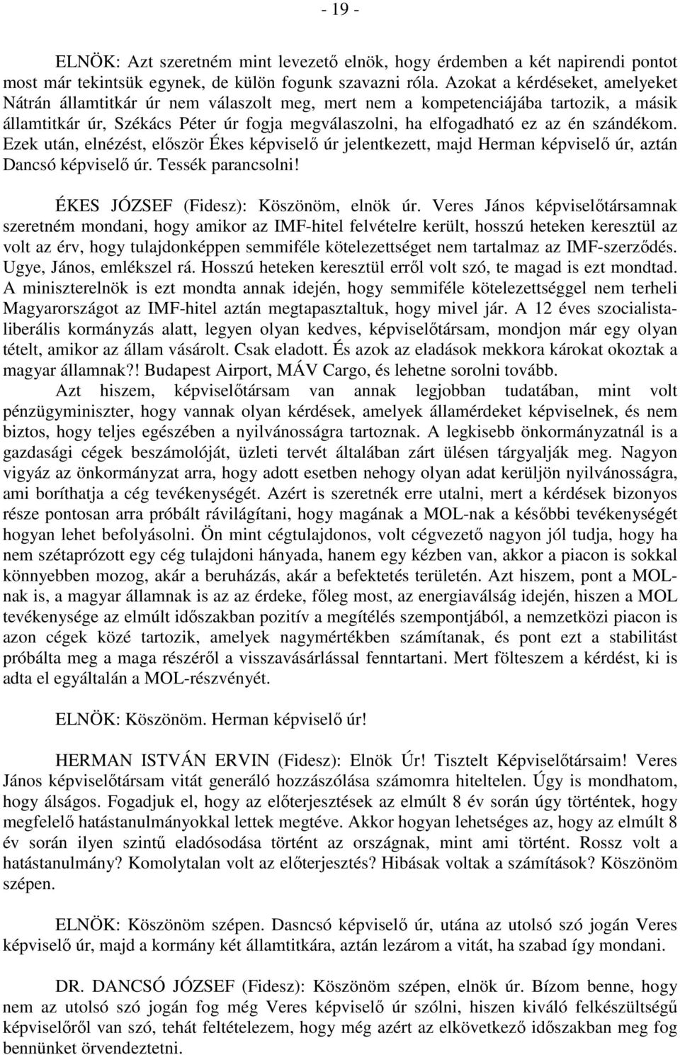 szándékom. Ezek után, elnézést, először Ékes képviselő úr jelentkezett, majd Herman képviselő úr, aztán Dancsó képviselő úr. Tessék parancsolni! ÉKES JÓZSEF (Fidesz): Köszönöm, elnök úr.