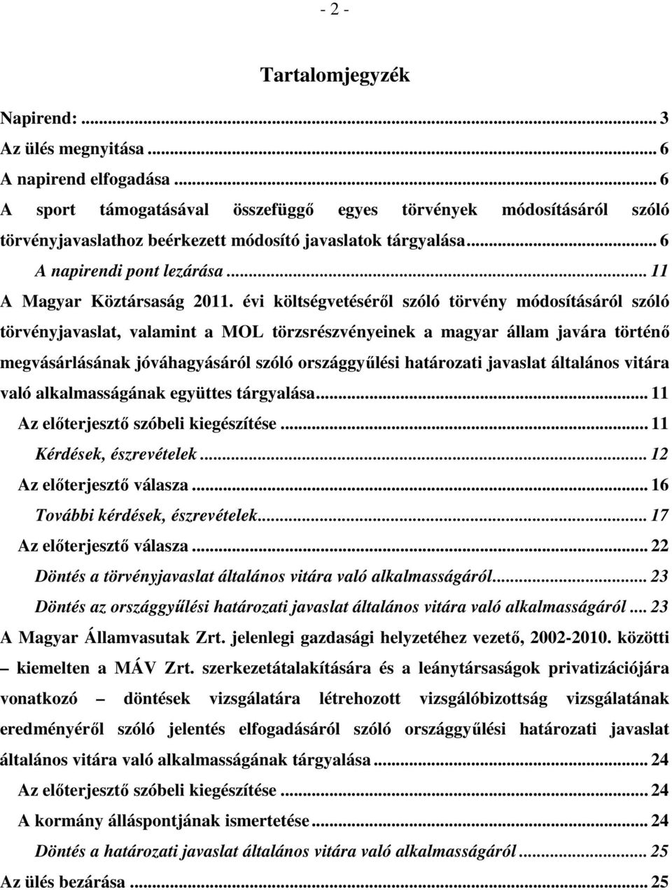 évi költségvetéséről szóló törvény módosításáról szóló törvényjavaslat, valamint a MOL törzsrészvényeinek a magyar állam javára történő megvásárlásának jóváhagyásáról szóló országgyűlési határozati