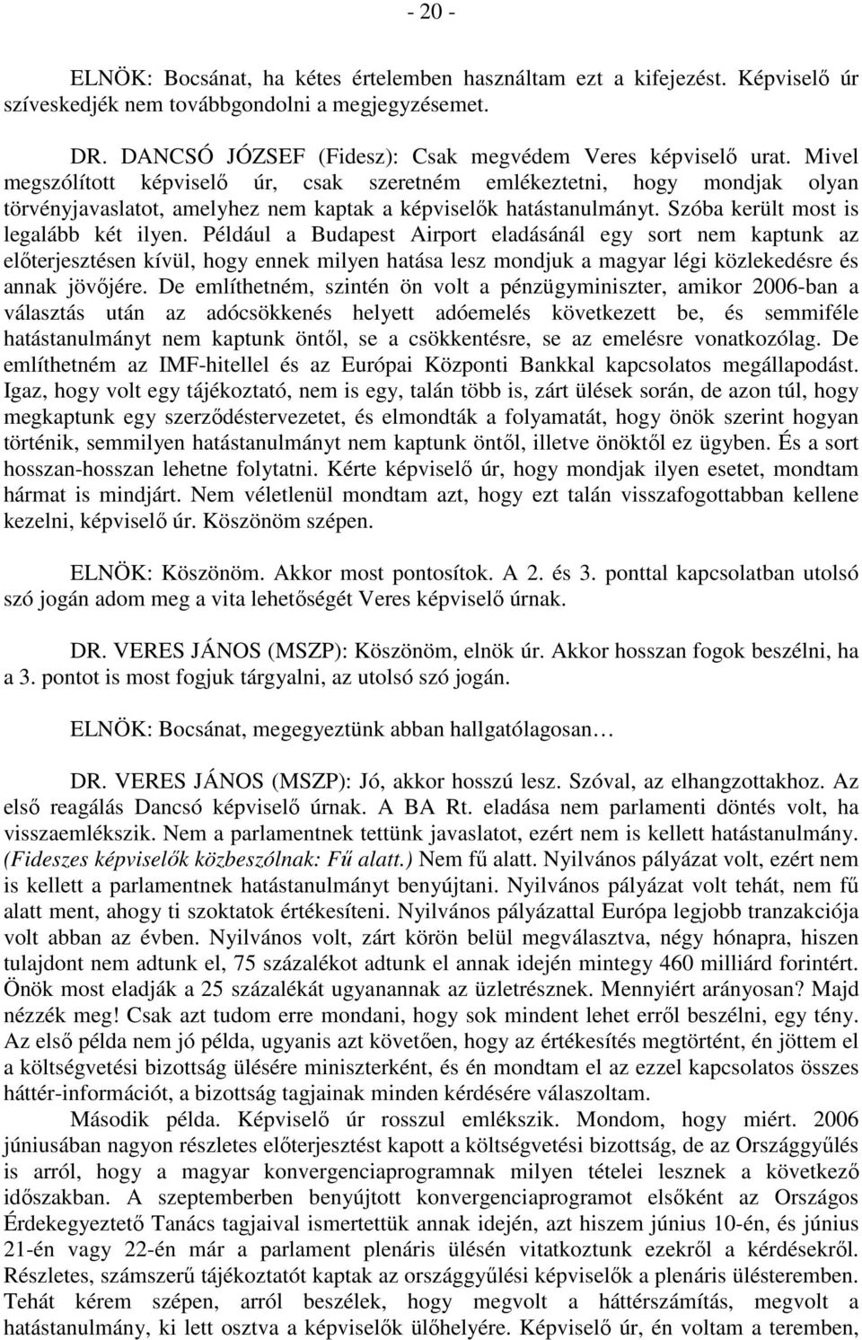 Például a Budapest Airport eladásánál egy sort nem kaptunk az előterjesztésen kívül, hogy ennek milyen hatása lesz mondjuk a magyar légi közlekedésre és annak jövőjére.