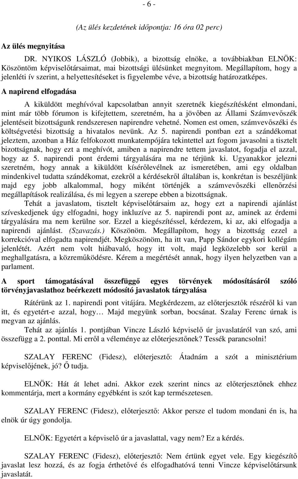 Megállapítom, hogy a jelenléti ív szerint, a helyettesítéseket is figyelembe véve, a bizottság határozatképes.