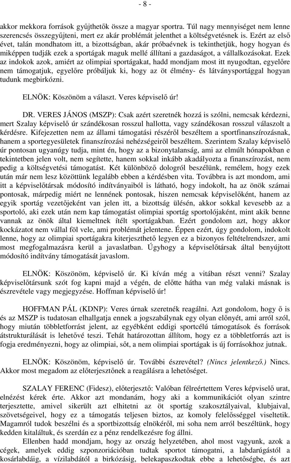 Ezek az indokok azok, amiért az olimpiai sportágakat, hadd mondjam most itt nyugodtan, egyelőre nem támogatjuk, egyelőre próbáljuk ki, hogy az öt élmény- és látványsportággal hogyan tudunk