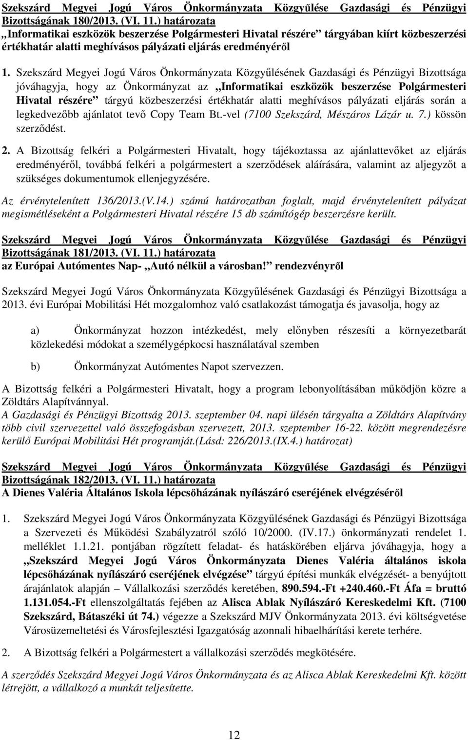 közbeszerzési értékhatár alatti meghívásos pályázati eljárás során a legkedvezıbb ajánlatot tevı Copy Team Bt.-vel (7100 Szekszárd, Mészáros Lázár u. 7.) kössön szerzıdést. 2.