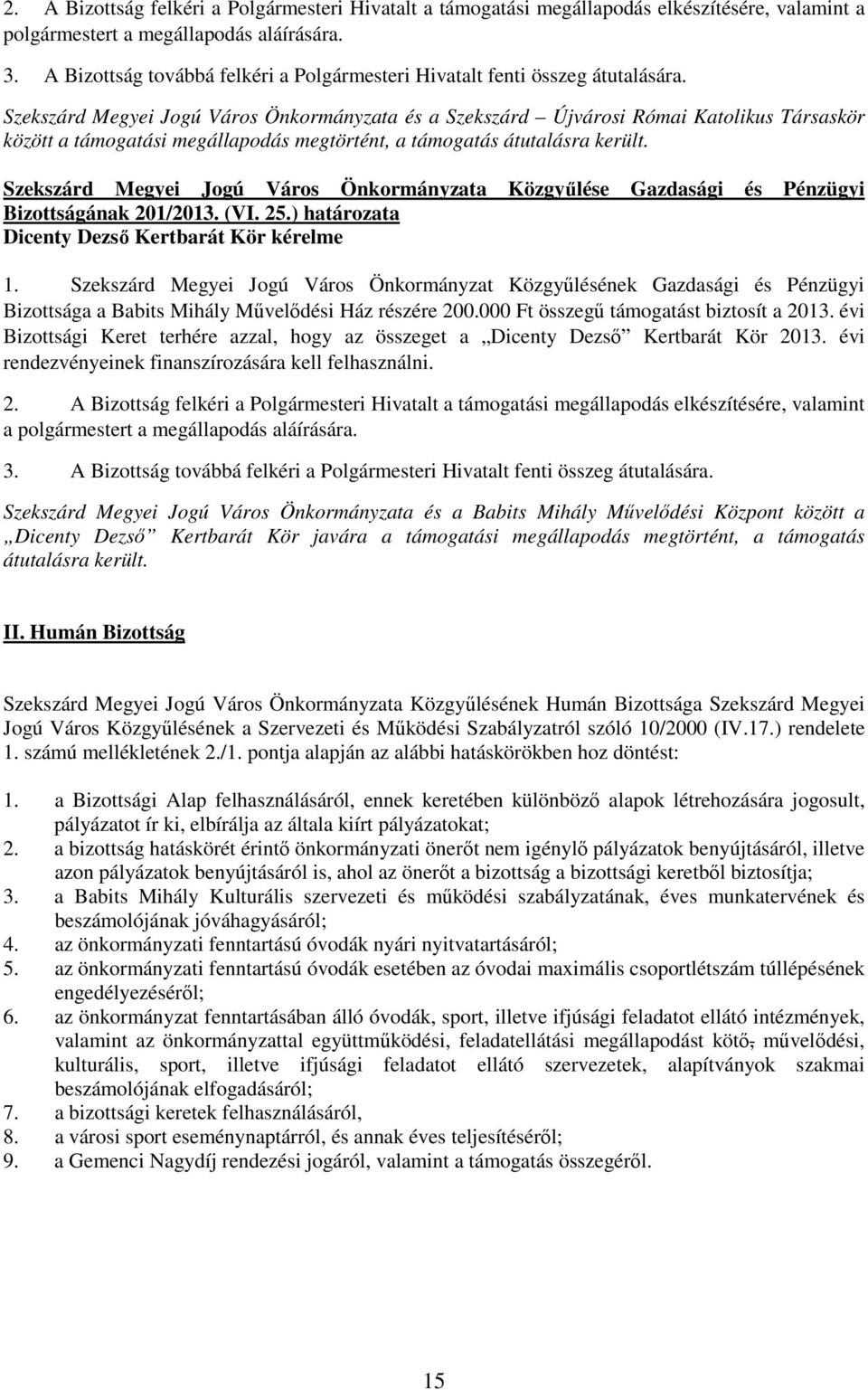 Szekszárd Megyei Jogú Város Önkormányzata és a Szekszárd Újvárosi Római Katolikus Társaskör között a támogatási megállapodás megtörtént, a támogatás átutalásra került. Bizottságának 201/2013. (VI. 25.