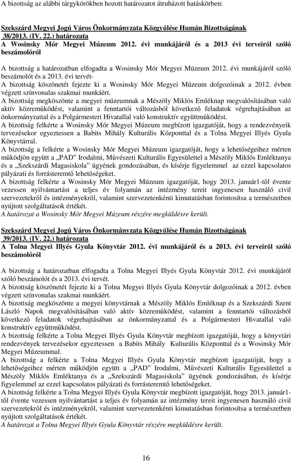 évi tervét- A bizottság köszönetét fejezte ki a Wosinsky Mór Megyei Múzeum dolgozóinak a 2012. évben végzett színvonalas szakmai munkáért.