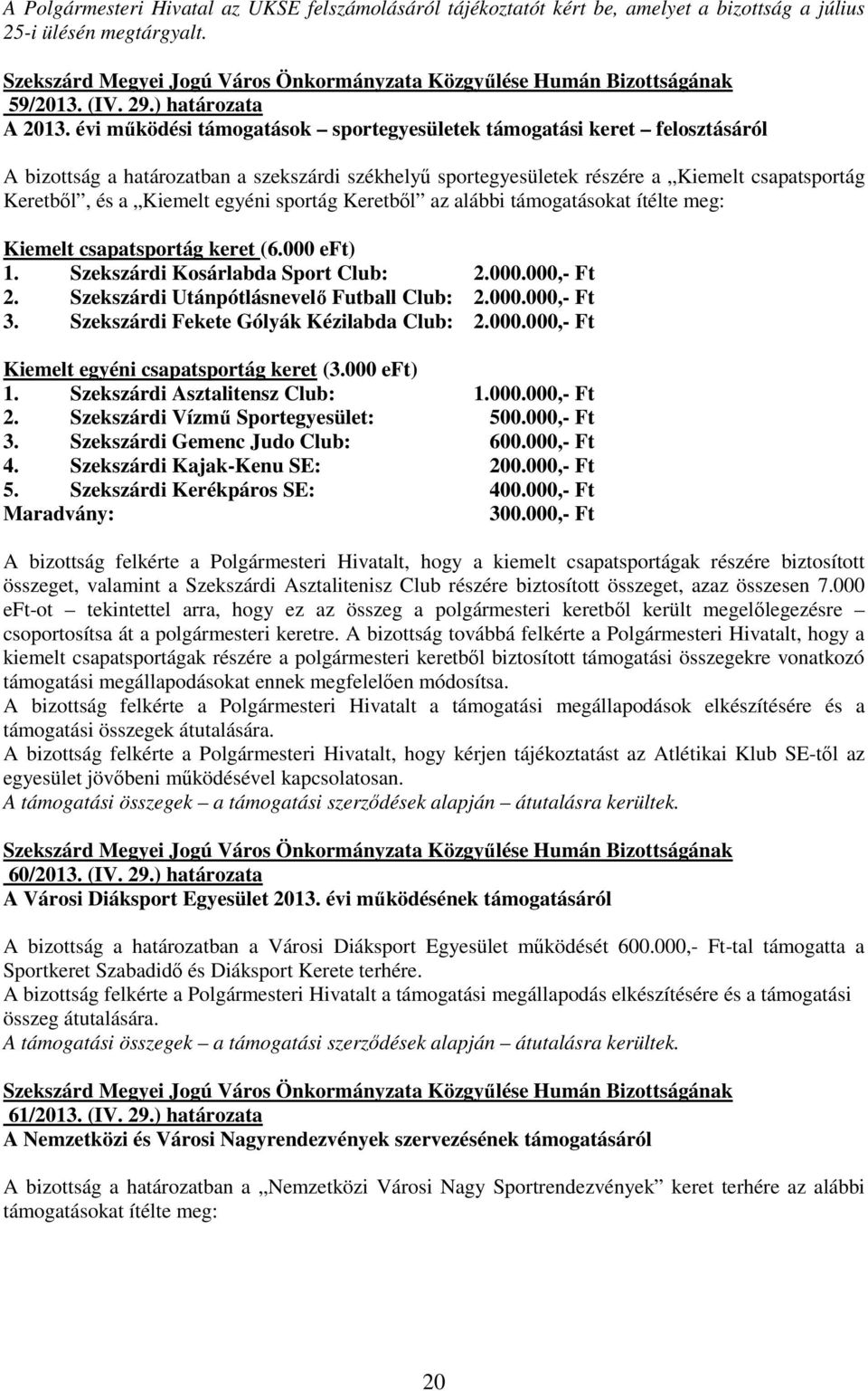 egyéni sportág Keretbıl az alábbi támogatásokat ítélte meg: Kiemelt csapatsportág keret (6.000 eft) 1. Szekszárdi Kosárlabda Sport Club: 2.000.000,- Ft 2. Szekszárdi Utánpótlásnevelı Futball Club: 2.