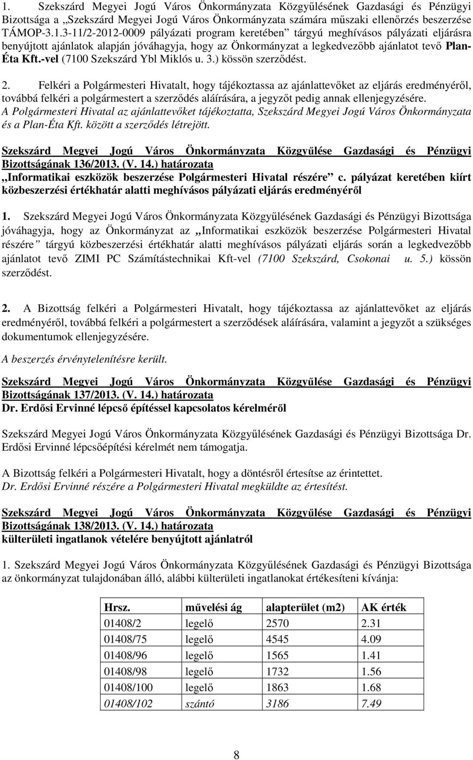 Felkéri a Polgármesteri Hivatalt, hogy tájékoztassa az ajánlattevıket az eljárás eredményérıl, továbbá felkéri a polgármestert a szerzıdés aláírására, a jegyzıt pedig annak ellenjegyzésére.