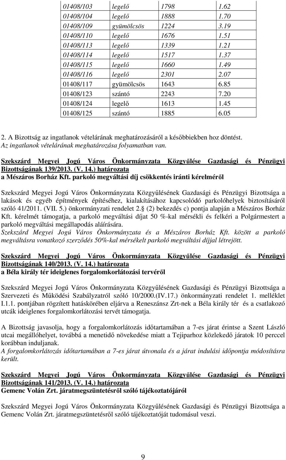 A Bizottság az ingatlanok vételárának meghatározásáról a késıbbiekben hoz döntést. Az ingatlanok vételárának meghatározása folyamatban van. Bizottságának 139/2013. (V. 14.