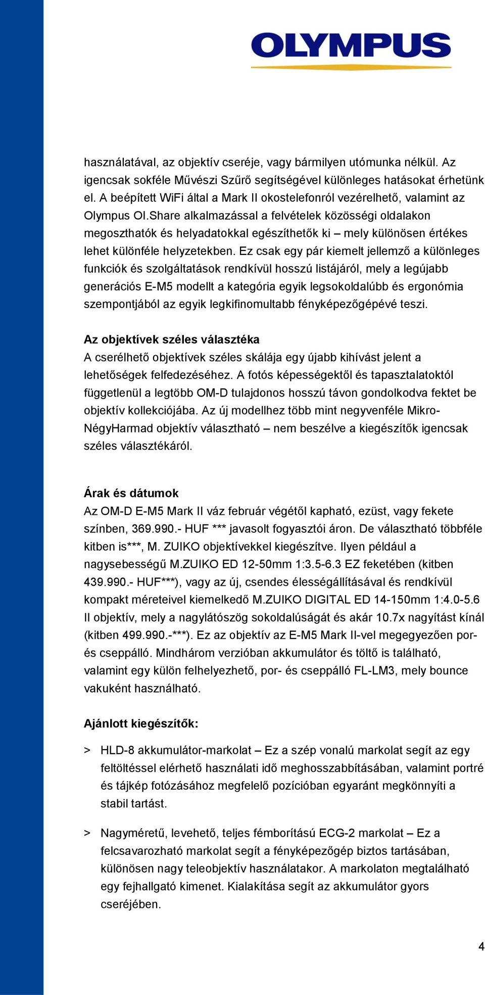 Share alkalmazással a felvételek közösségi oldalakon megoszthatók és helyadatokkal egészíthetők ki mely különösen értékes lehet különféle helyzetekben.
