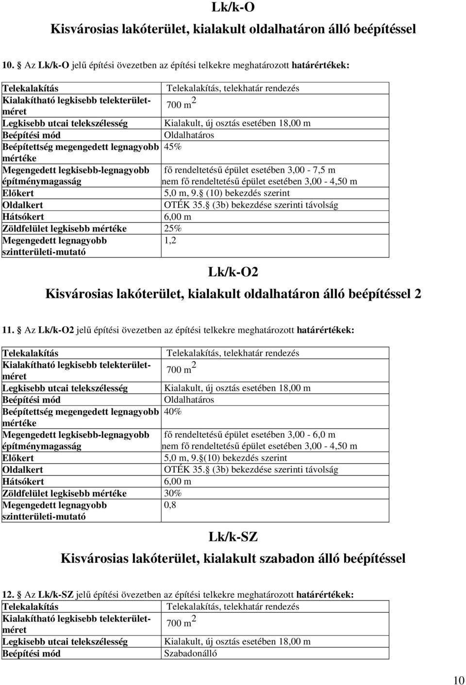 Beépítettség megengedett legnagyobb 45% Megengedett legkisebb-legnagyobb fő rendeltetésű épület esetében 3,00-7,5 m nem fő rendeltetésű épület esetében 3,00-4,50 m 5,0 m, 9.