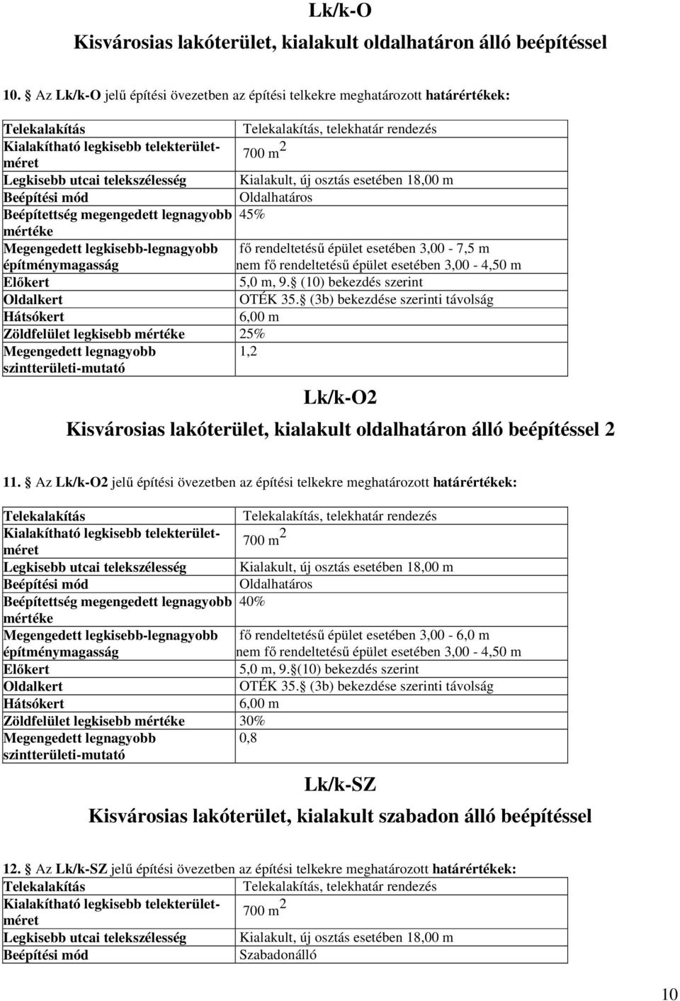 Beépítettség megengedett legnagyobb 45% Megengedett legkisebb-legnagyobb fő rendeltetésű épület esetében 3,00-7,5 m nem fő rendeltetésű épület esetében 3,00-4,50 m 5,0 m, 9.