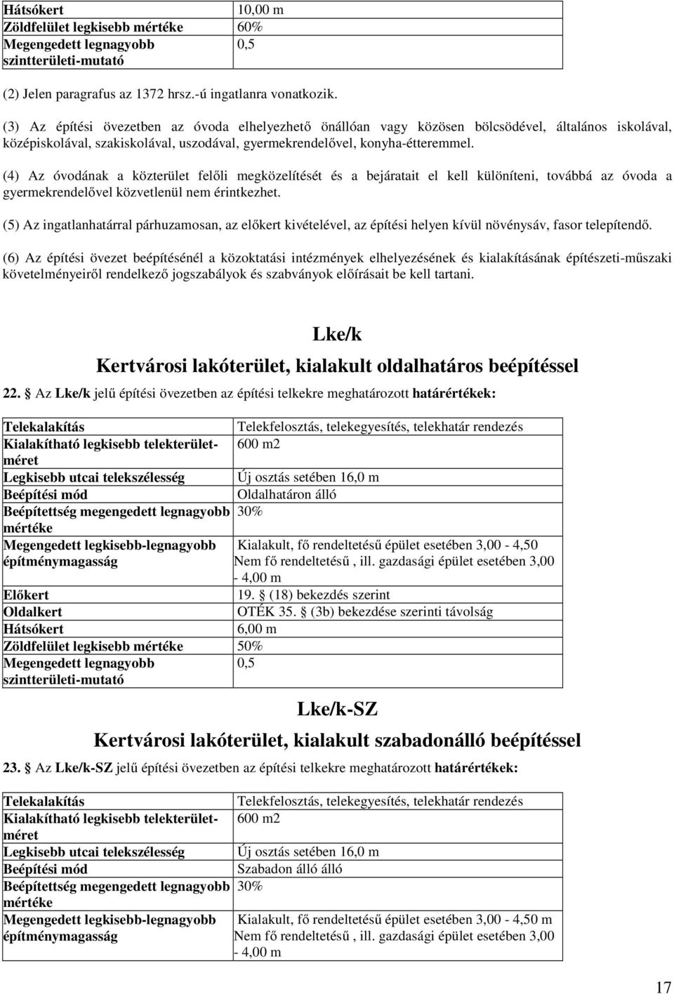 (4) Az óvodának a közterület felőli megközelítését és a bejáratait el kell különíteni, továbbá az óvoda a gyermekrendelővel közvetlenül nem érintkezhet.