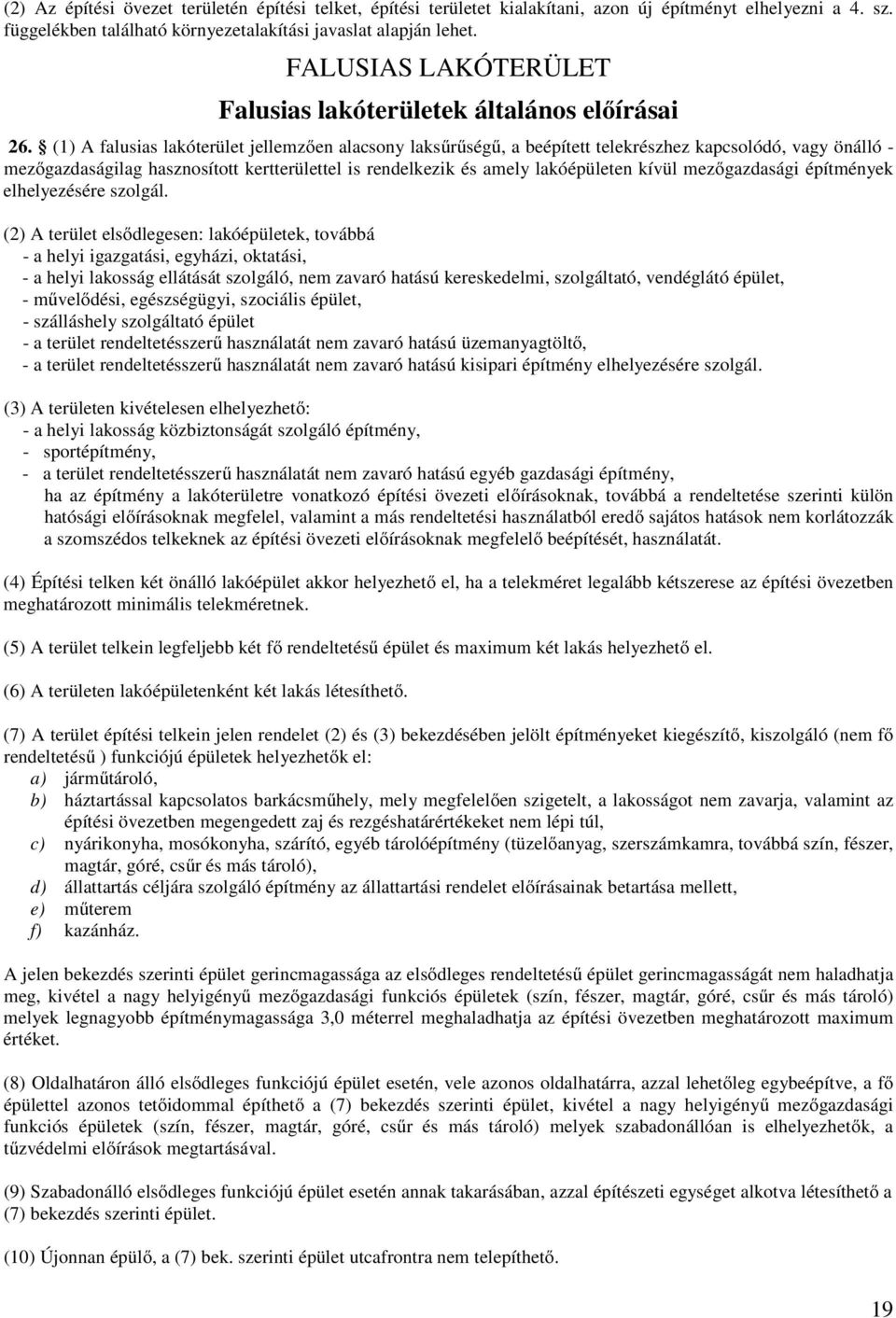 (1) A falusias lakóterület jellemzően alacsony laksűrűségű, a beépített telekrészhez kapcsolódó, vagy önálló - mezőgazdaságilag hasznosított kertterülettel is rendelkezik és amely lakóépületen kívül