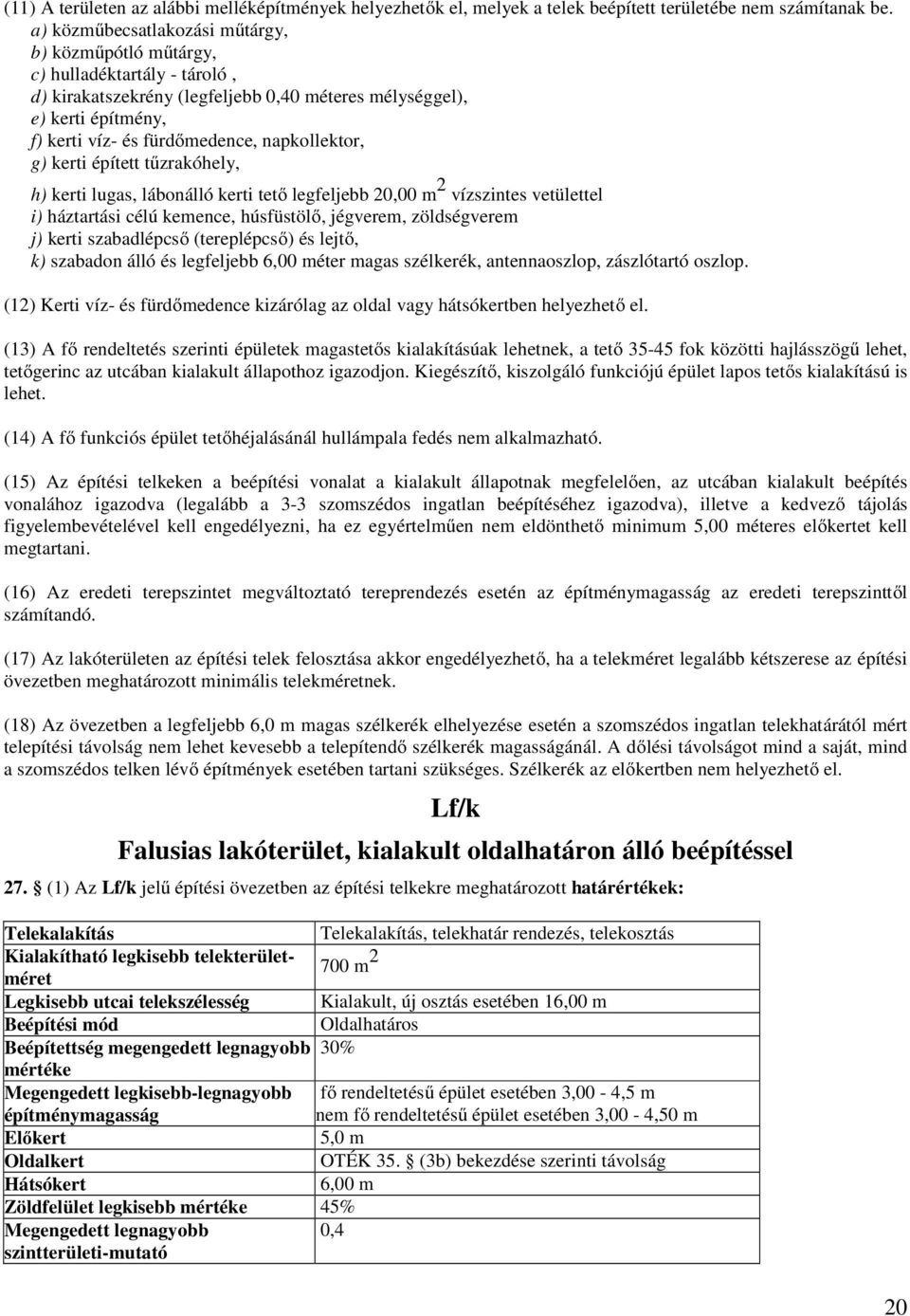 napkollektor, g) kerti épített tűzrakóhely, h) kerti lugas, lábonálló kerti tető legfeljebb 20,00 m 2 vízszintes vetülettel i) háztartási célú kemence, húsfüstölő, jégverem, zöldségverem j) kerti