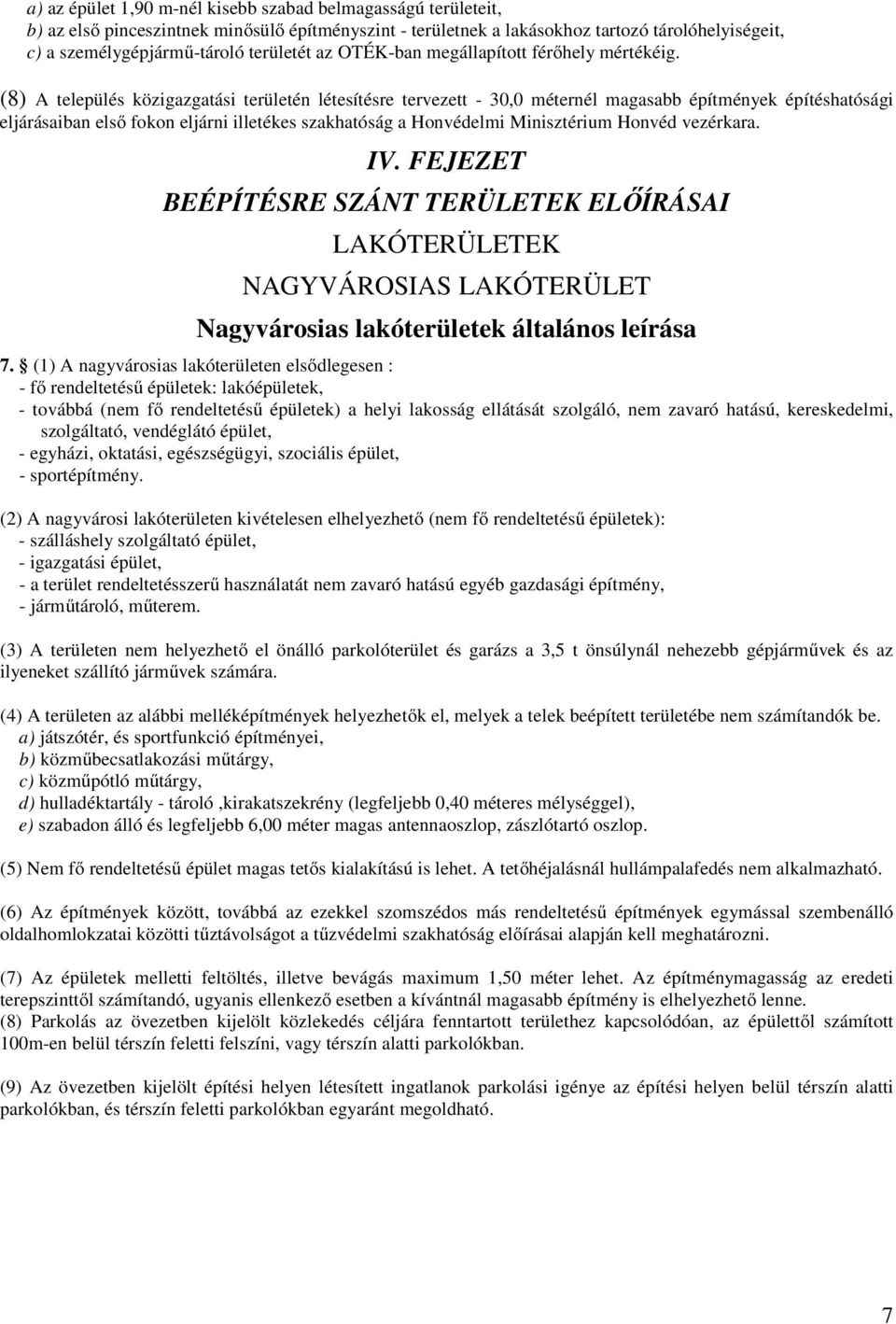 (8) A település közigazgatási területén létesítésre tervezett - 30,0 méternél magasabb építmények építéshatósági eljárásaiban első fokon eljárni illetékes szakhatóság a Honvédelmi Minisztérium Honvéd