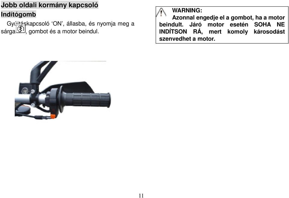WARNING: Azonnal engedje el a gombot, ha a motor beindult.