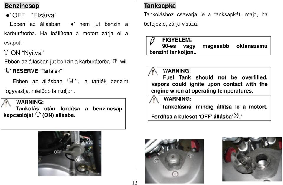 , a tartlék benzint WARNING: Tankolás után fordítsa a benzincsap kapcsolóját (ON) állásba.