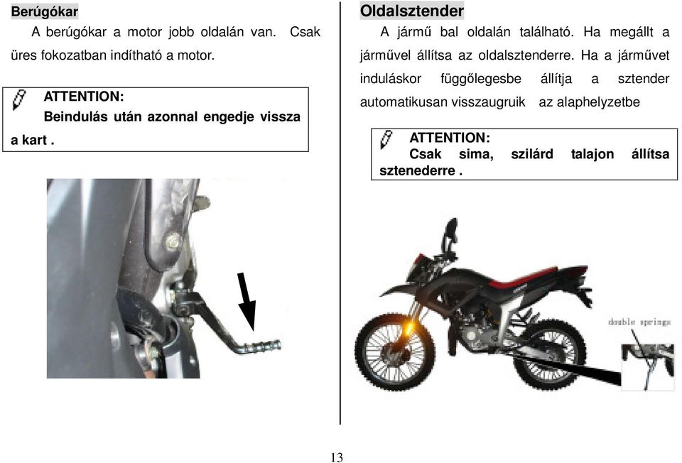 Ha megállt a járművel állítsa az oldalsztenderre.
