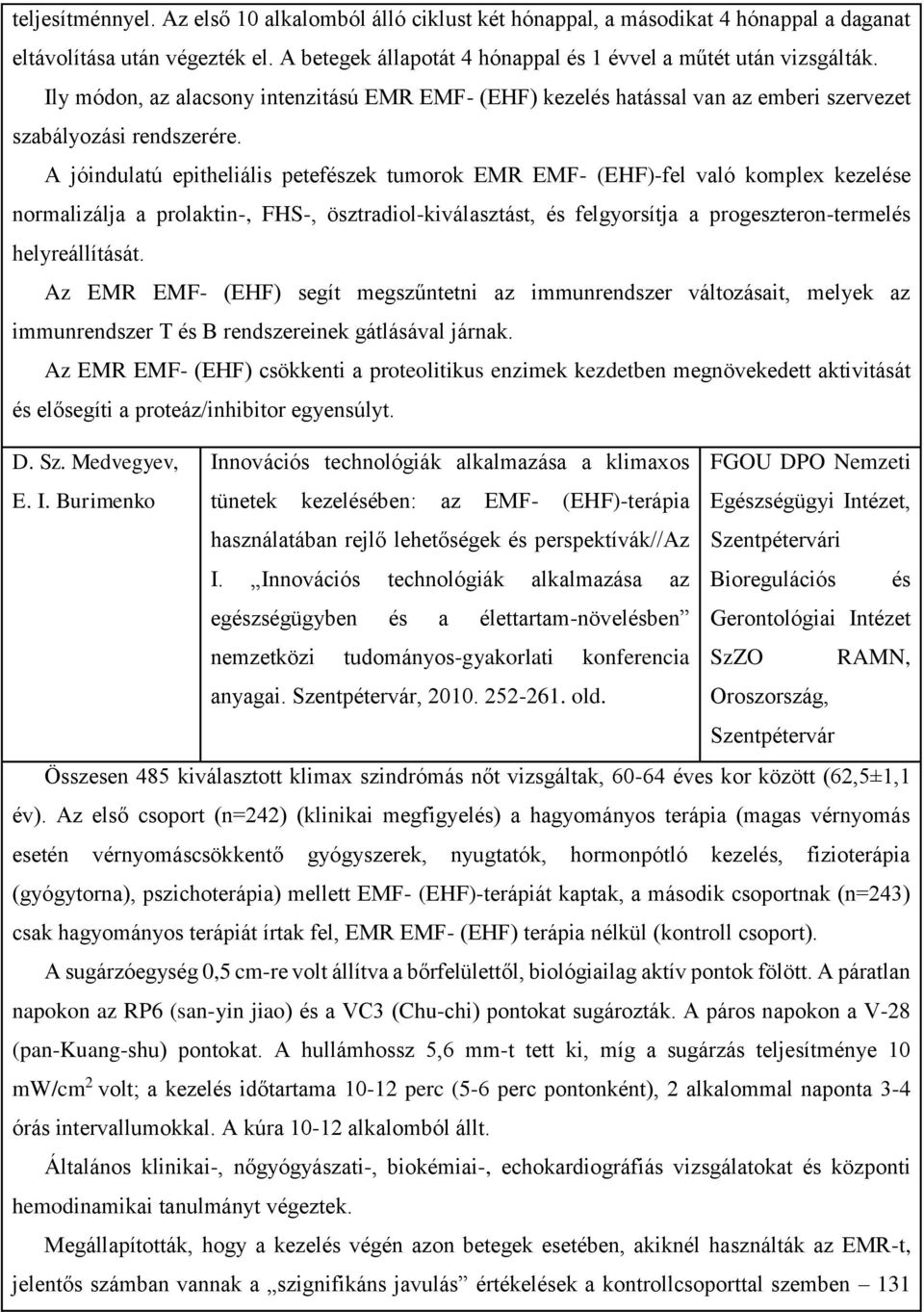 A jóindulatú epitheliális petefészek tumorok EMR EMF- (EHF)-fel való komplex kezelése normalizálja a prolaktin-, FHS-, ösztradiol-kiválasztást, és felgyorsítja a progeszteron-termelés helyreállítását.