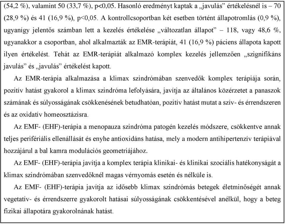 EMR-terápiát, 41 (16,9 %) páciens állapota kapott ilyen értékelést. Tehát az EMR-terápiát alkalmazó komplex kezelés jellemzően szignifikáns javulás és javulás értékelést kapott.