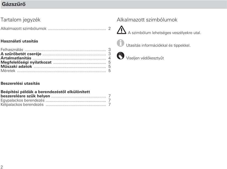 .. 5 Alkalmazott szimbólumok A szimbólum lehetséges veszélyekre utal. Utasítás információkkal és tippekkel.