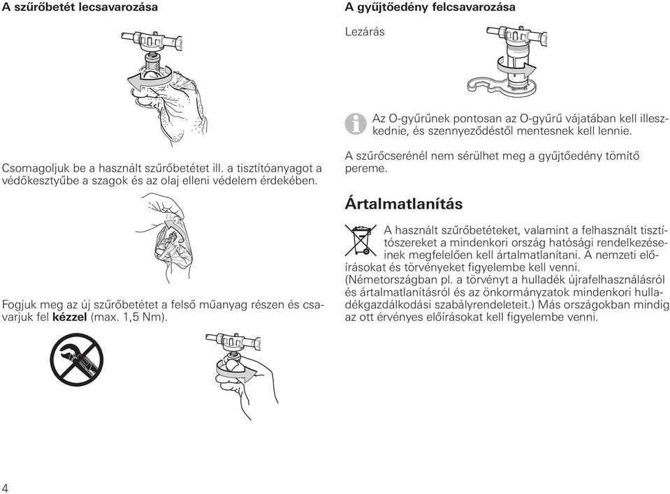 Fogjuk meg az új szűrőbetétet a felső műanyag részen és csavarjuk fel kézzel (max. 1,5 Nm). A szűrőcserénél nem sérülhet meg a gyűjtőedény tömítő pereme.