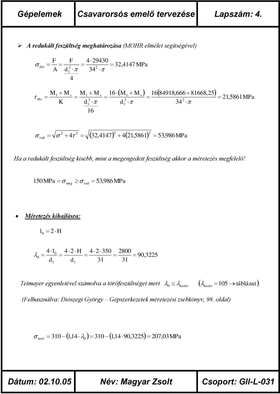 3 3 K d1 d1 34 16 3,4147 41,5861 53, MPa red 4 986 Ha a redukált feszültség kisebb, mint a megengedett feszültség akkor a méretezés megfelelő!