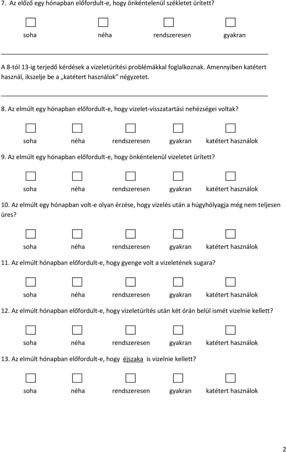 Az elmúlt egy hónapban előfordult-e, hogy önkéntelenül vizeletet ürített? katétert használok 10. Az elmúlt egy hónapban volt-e olyan érzése, hogy vizelés után a húgyhólyagja még teljesen üres?