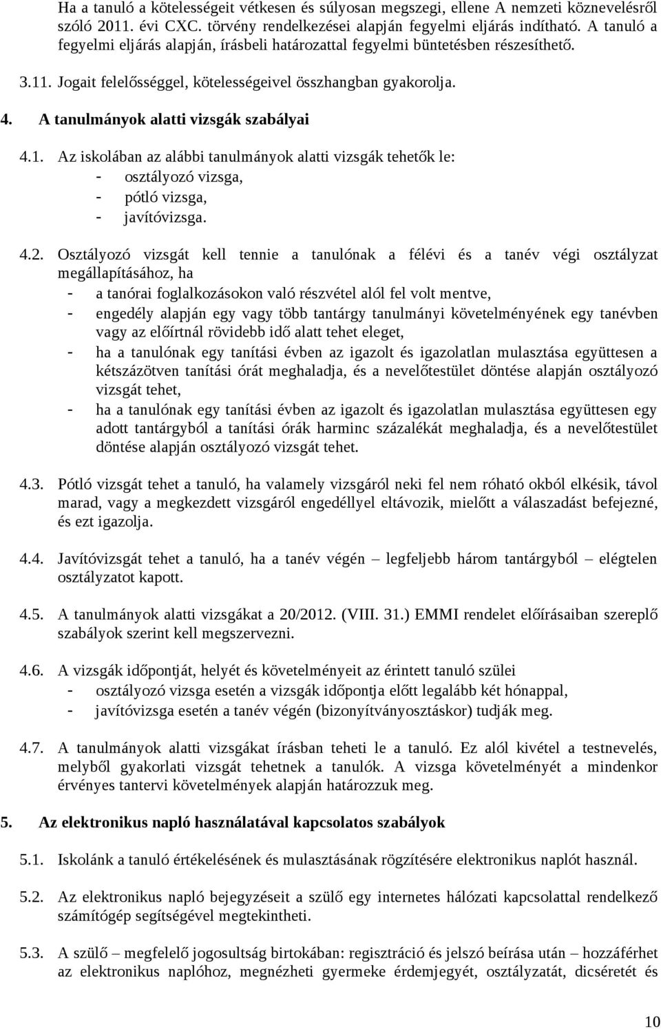 A tanulmányok alatti vizsgák szabályai 4.1. Az iskolában az alábbi tanulmányok alatti vizsgák tehetők le: - osztályozó vizsga, - pótló vizsga, - javítóvizsga. 4.2.