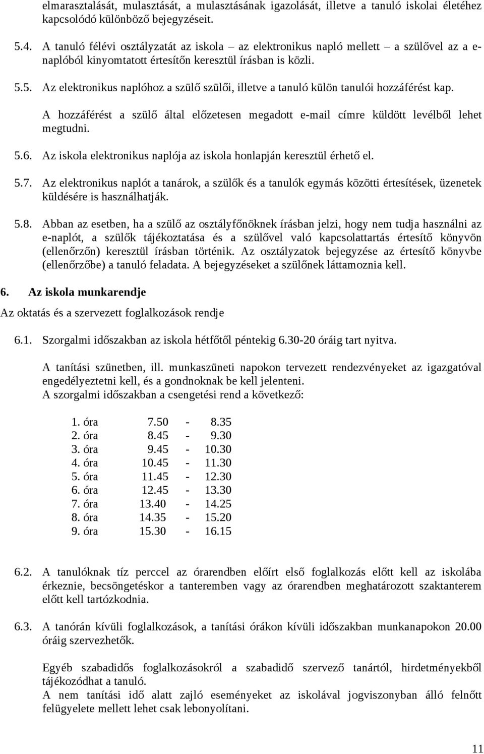 5. Az elektronikus naplóhoz a szülő szülői, illetve a tanuló külön tanulói hozzáférést kap. A hozzáférést a szülő által előzetesen megadott e-mail címre küldött levélből lehet megtudni. 5.6.