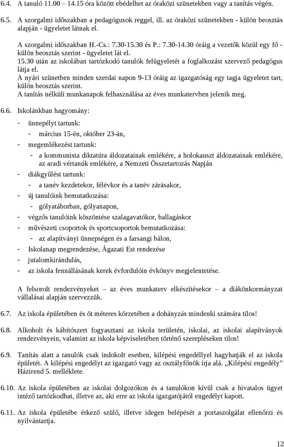 30 óráig a vezetők közül egy fő - külön beosztás szerint - ügyeletet lát el. 15.30 után az iskolában tartózkodó tanulók felügyeletét a foglalkozást szervező pedagógus látja el.