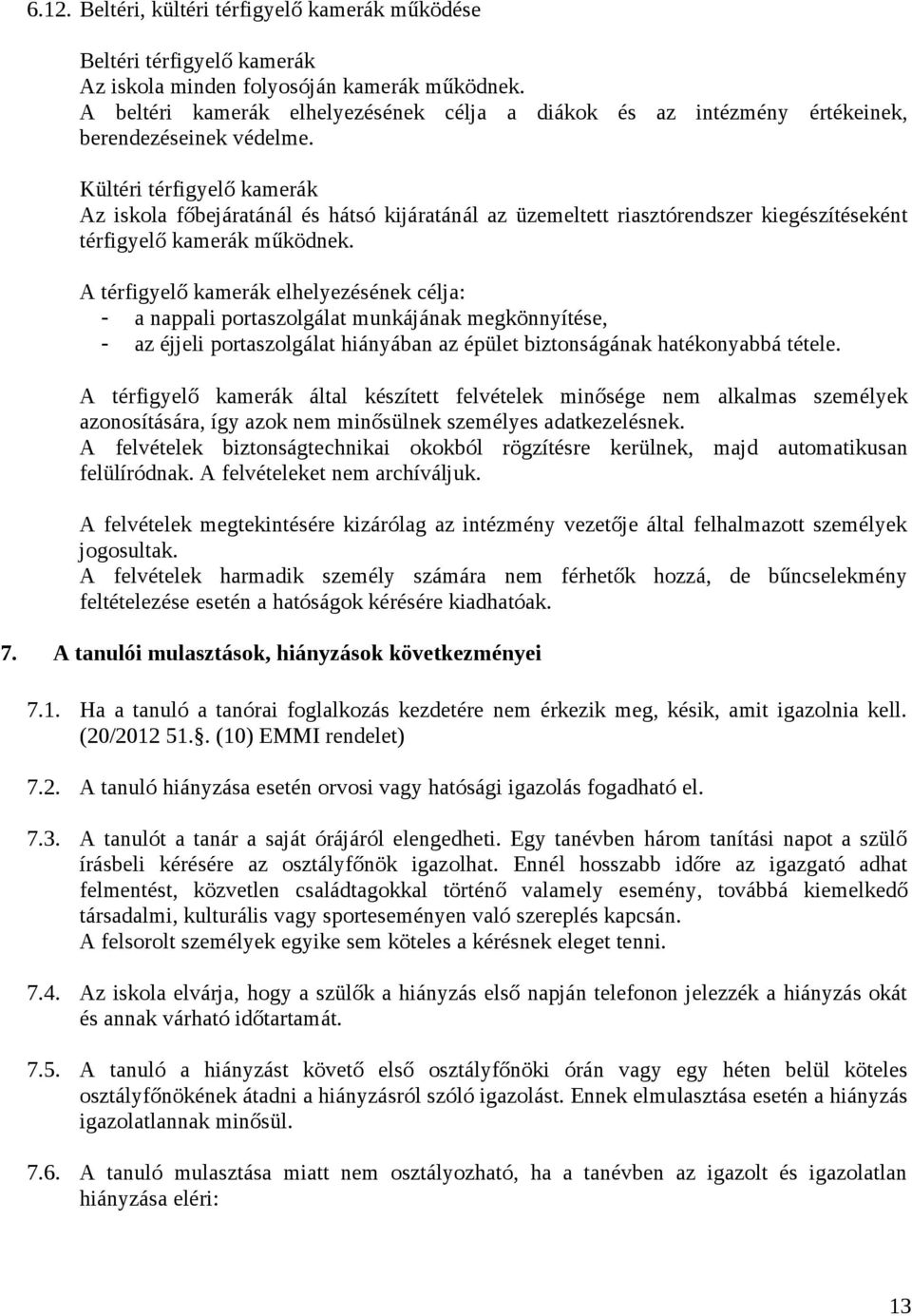 Kültéri térfigyelő kamerák Az iskola főbejáratánál és hátsó kijáratánál az üzemeltett riasztórendszer kiegészítéseként térfigyelő kamerák működnek.