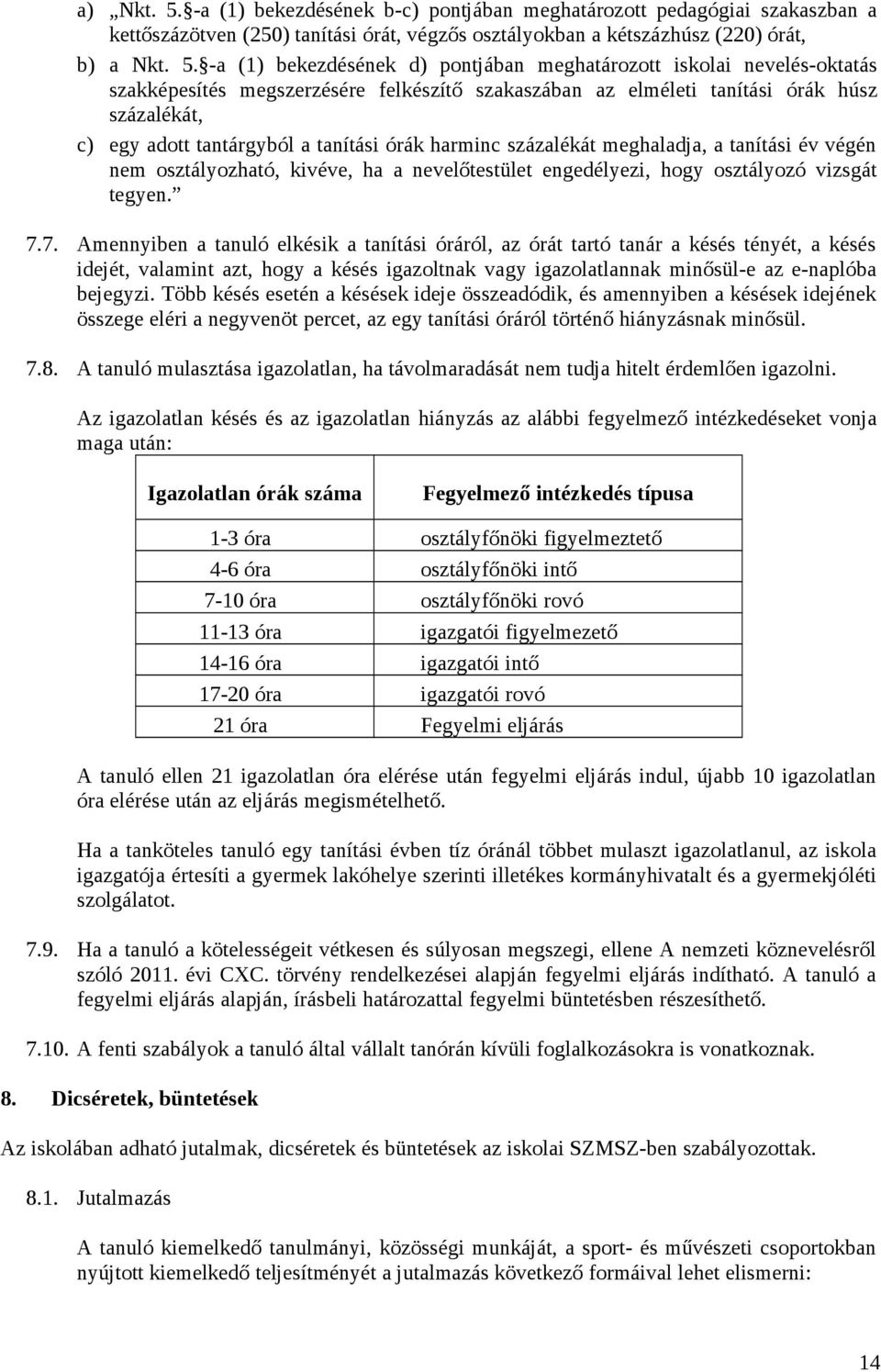 -a (1) bekezdésének d) pontjában meghatározott iskolai nevelés-oktatás szakképesítés megszerzésére felkészítő szakaszában az elméleti tanítási órák húsz százalékát, c) egy adott tantárgyból a