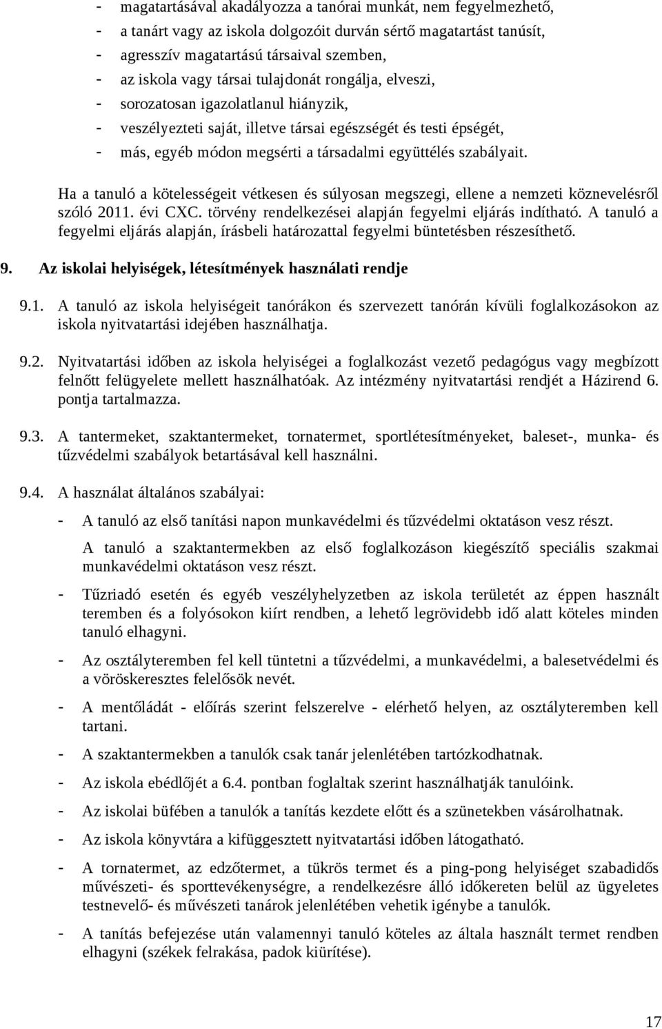 szabályait. Ha a tanuló a kötelességeit vétkesen és súlyosan megszegi, ellene a nemzeti köznevelésről szóló 2011. évi CXC. törvény rendelkezései alapján fegyelmi eljárás indítható.