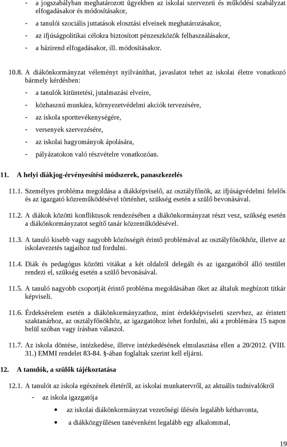 A diákönkormányzat véleményt nyilváníthat, javaslatot tehet az iskolai életre vonatkozó bármely kérdésben: - a tanulók kitüntetési, jutalmazási elveire, - közhasznú munkára, környezetvédelmi akciók