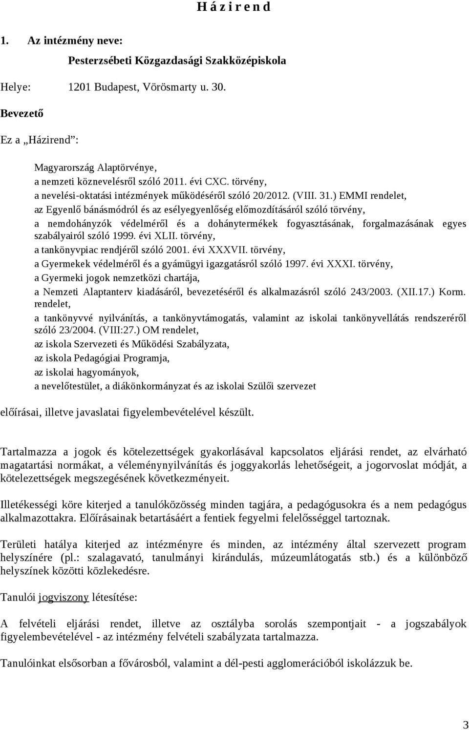 ) EMMI rendelet, az Egyenlő bánásmódról és az esélyegyenlőség előmozdításáról szóló törvény, a nemdohányzók védelméről és a dohánytermékek fogyasztásának, forgalmazásának egyes szabályairól szóló