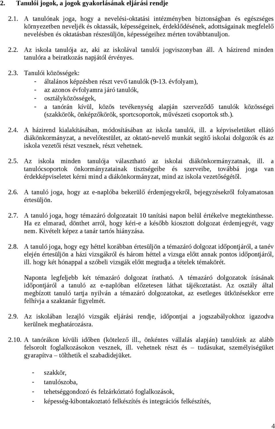 részesüljön, képességeihez mérten továbbtanuljon. 2.2. Az iskola tanulója az, aki az iskolával tanulói jogviszonyban áll. A házirend minden tanulóra a beiratkozás napjától érvényes. 2.3.
