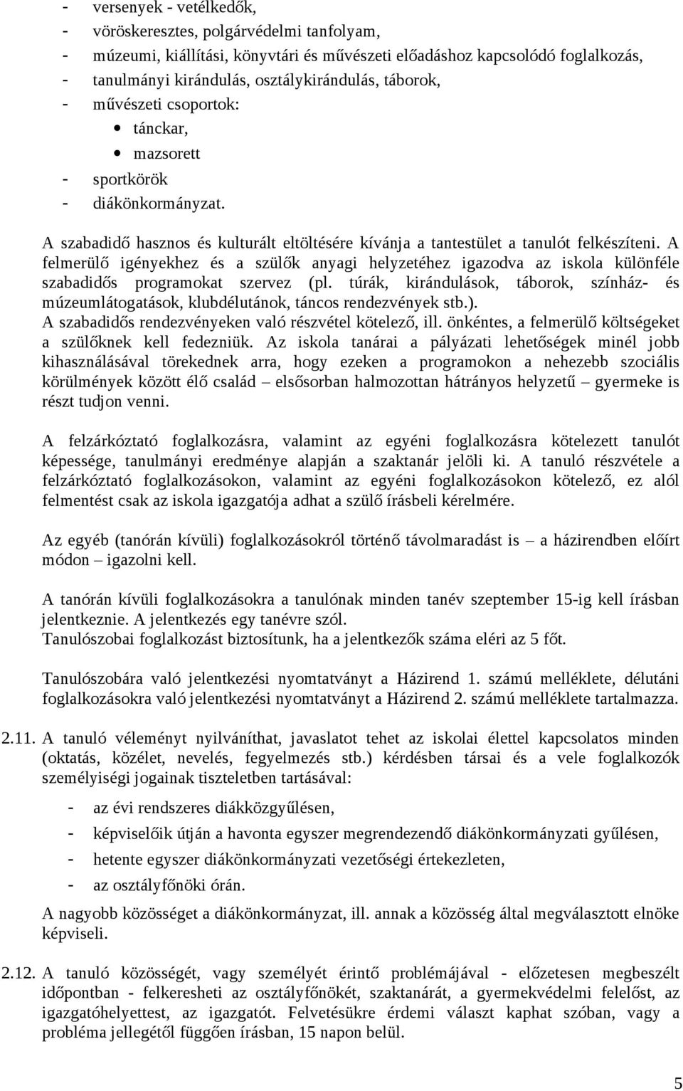A felmerülő igényekhez és a szülők anyagi helyzetéhez igazodva az iskola különféle szabadidős programokat szervez (pl.