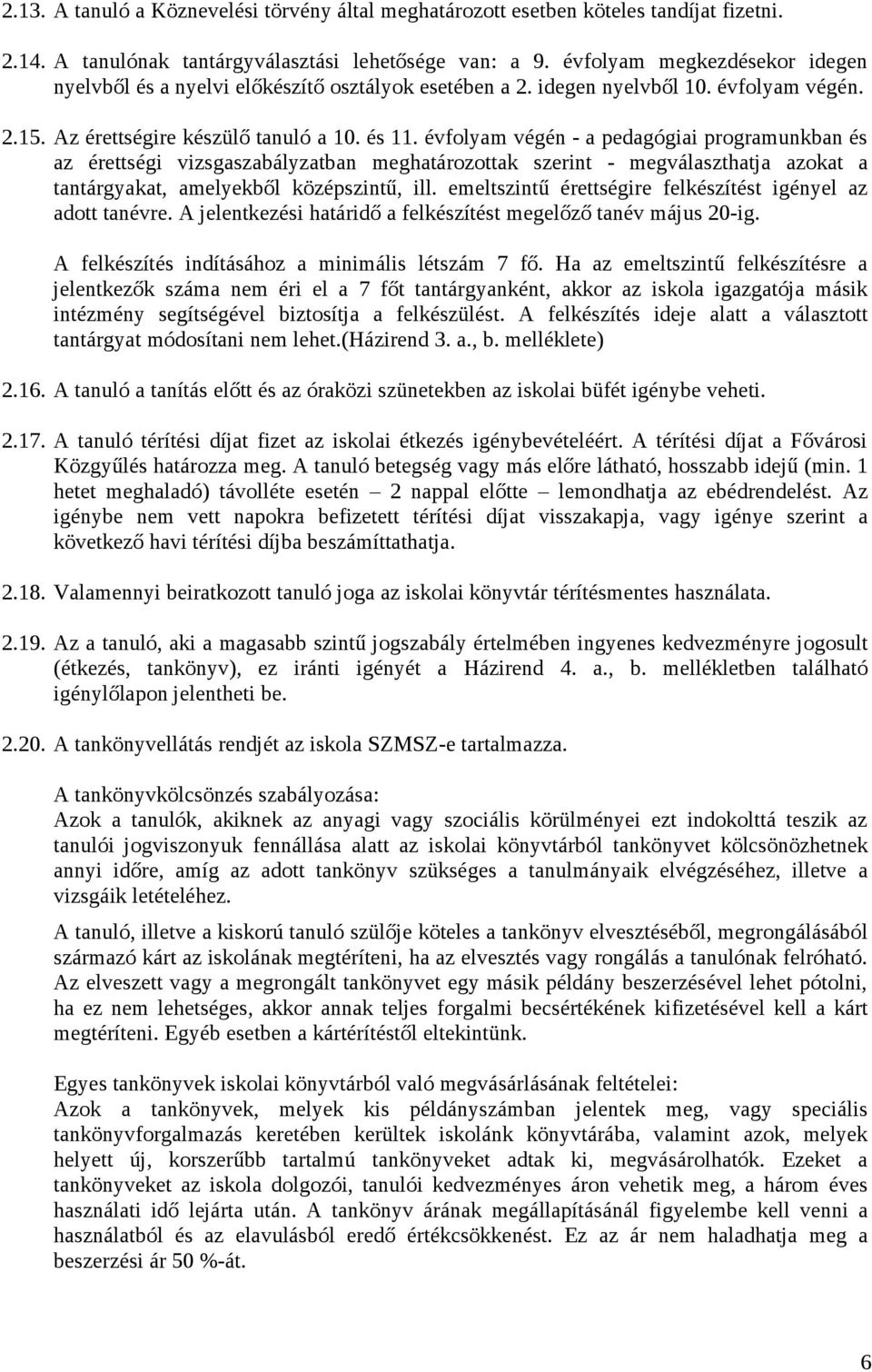 évfolyam végén - a pedagógiai programunkban és az érettségi vizsgaszabályzatban meghatározottak szerint - megválaszthatja azokat a tantárgyakat, amelyekből középszintű, ill.