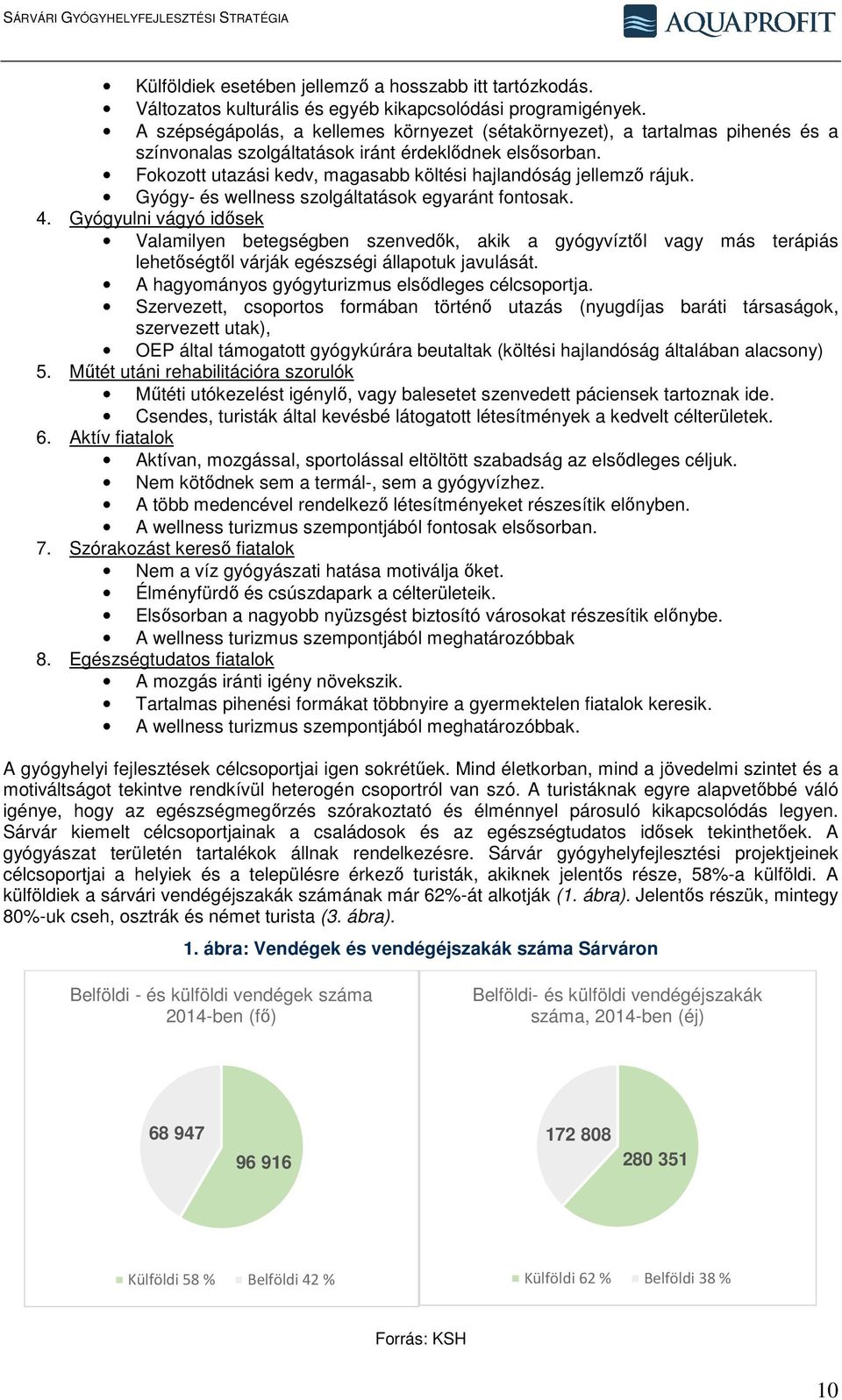 Fokozott utazási kedv, magasabb költési hajlandóság jellemző rájuk. Gyógy- és wellness szolgáltatások egyaránt fontosak. 4.