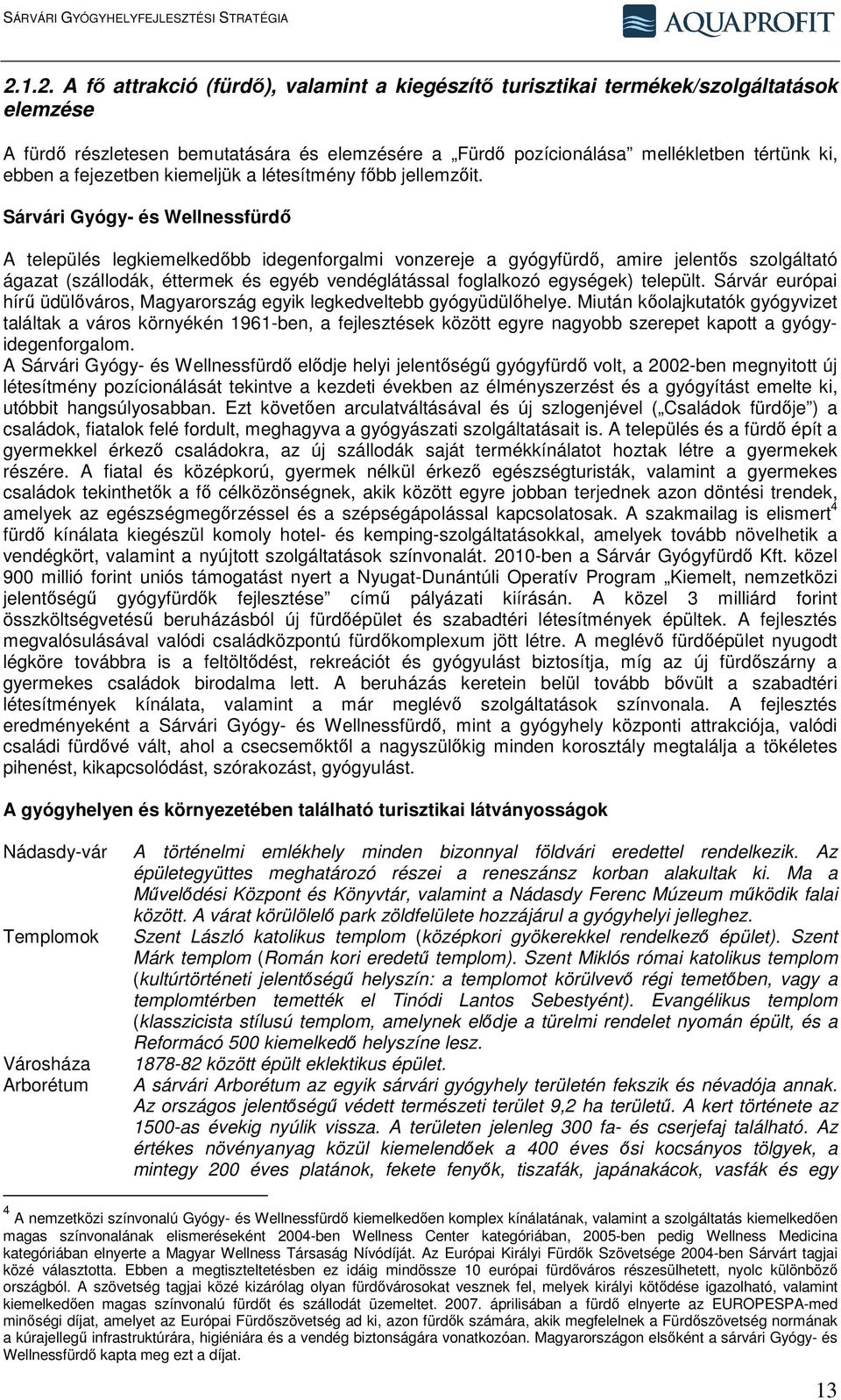 Sárvári Gyógy- és Wellnessfürdő A település legkiemelkedőbb idegenforgalmi vonzereje a gyógyfürdő, amire jelentős szolgáltató ágazat (szállodák, éttermek és egyéb vendéglátással foglalkozó egységek)