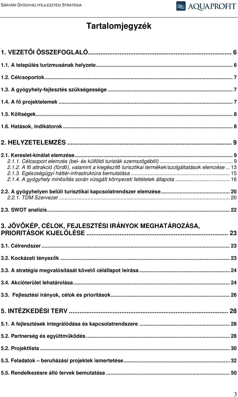 .. 13 2.1.3. Egészségügyi háttér-infrastruktúra bemutatása... 15 2.1.4. A gyógyhely minősítés során vizsgált környezeti feltételek állapota... 16 2.2. A gyógyhelyen belüli turisztikai kapcsolatrendszer elemzése.