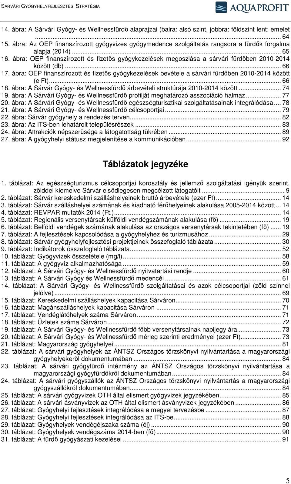 ábra: OEP finanszírozott és fizetős gyógykezelések megoszlása a sárvári fürdőben 2010-2014 között (db)... 66 17.
