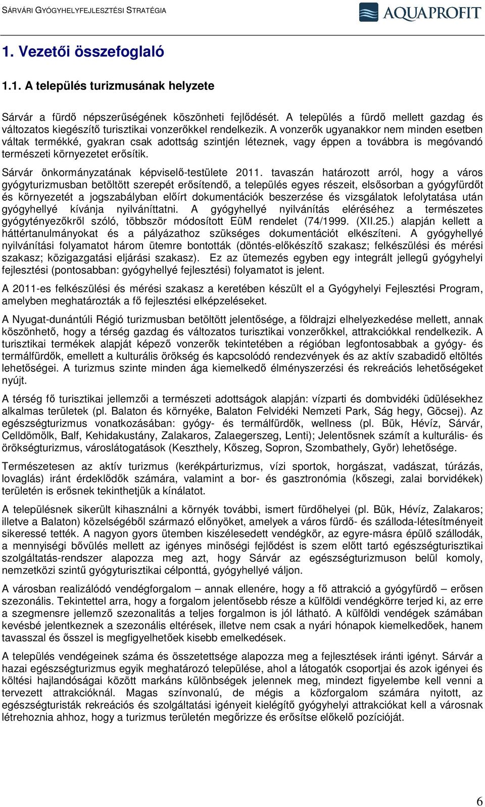 A vonzerők ugyanakkor nem minden esetben váltak termékké, gyakran csak adottság szintjén léteznek, vagy éppen a továbbra is megóvandó természeti környezetet erősítik.