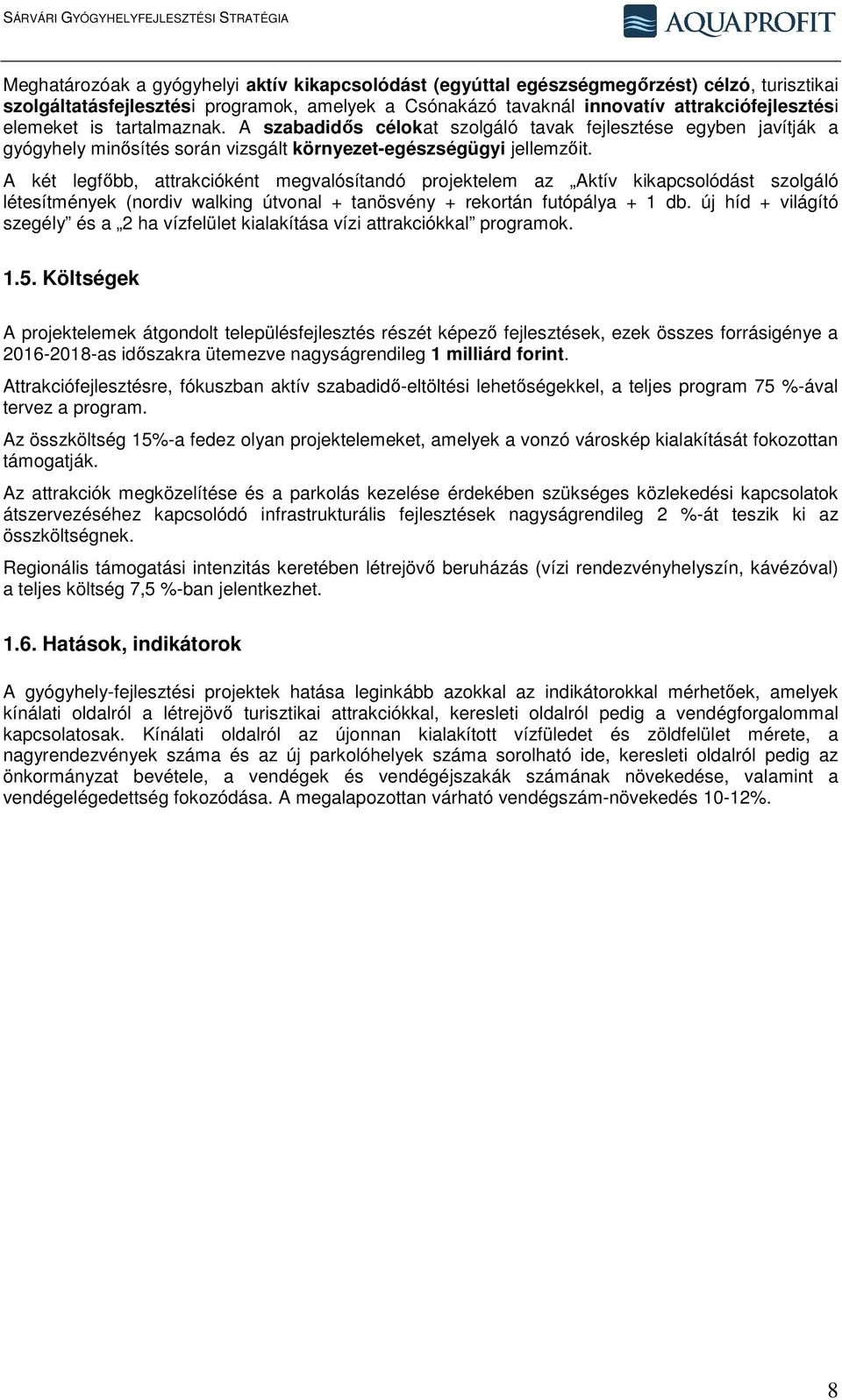 A két legfőbb, attrakcióként megvalósítandó projektelem az Aktív kikapcsolódást szolgáló létesítmények (nordiv walking útvonal + tanösvény + rekortán futópálya + 1 db.