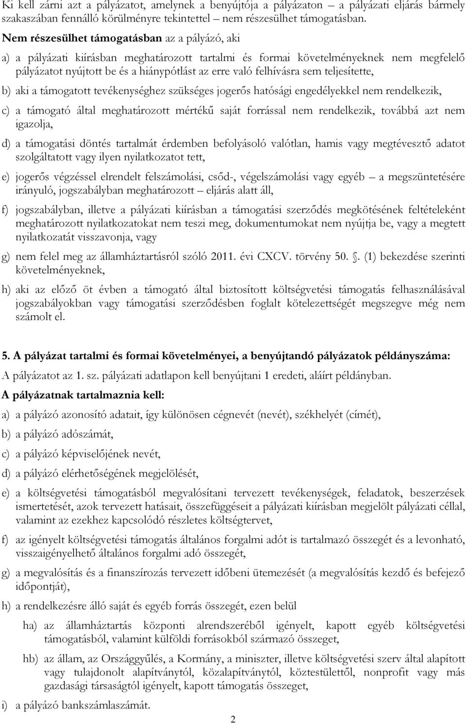 felhívásra sem teljesítette, b) aki a támogatott tevékenységhez szükséges jogerős hatósági engedélyekkel nem rendelkezik, c) a támogató által meghatározott mértékű saját forrással nem rendelkezik,