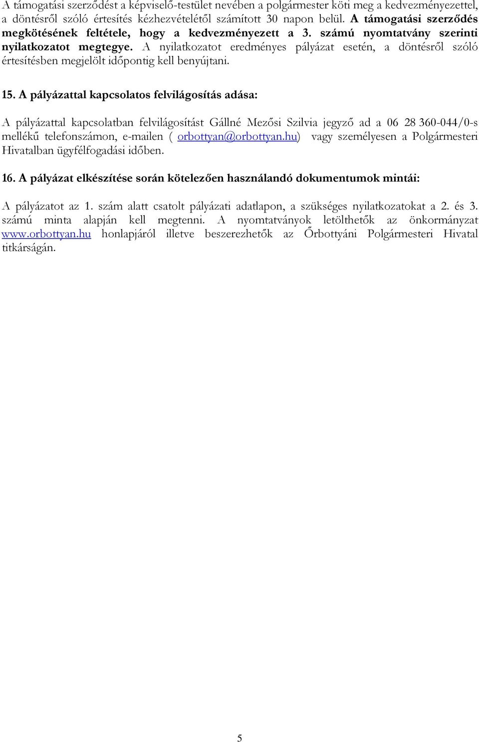 A nyilatkozatot eredményes pályázat esetén, a döntésről szóló értesítésben megjelölt időpontig kell benyújtani. 15.