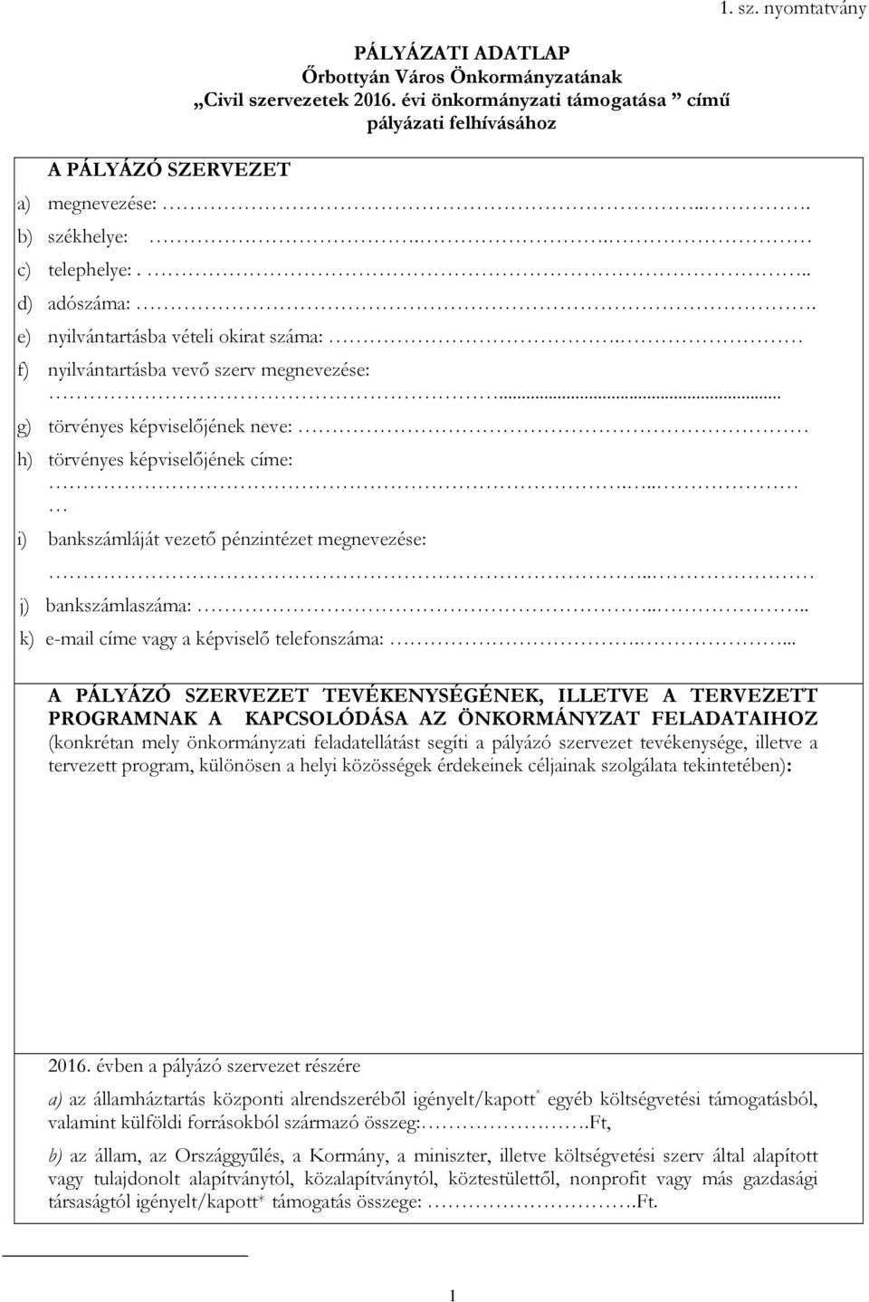 .. g) törvényes képviselőjének neve: h) törvényes képviselőjének címe:... i) bankszámláját vezető pénzintézet megnevezése:.. j) bankszámlaszáma:.... k) e-mail címe vagy a képviselő telefonszáma:.