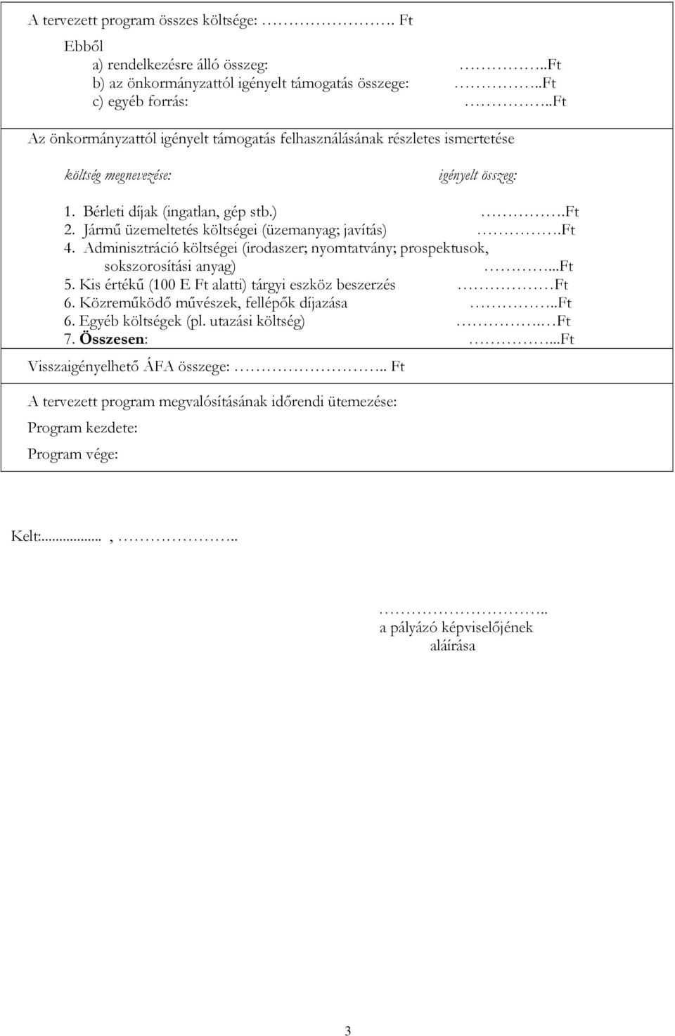 Jármű üzemeltetés költségei (üzemanyag; javítás).ft 4. Adminisztráció költségei (irodaszer; nyomtatvány; prospektusok, sokszorosítási anyag)...ft 5.