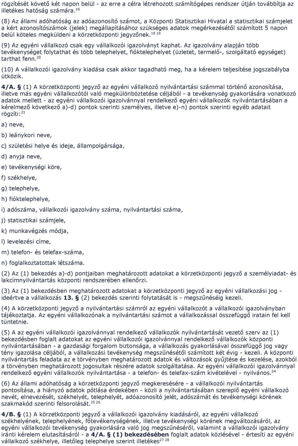 5 napon 18 19 belül köteles megküldeni a körzetközponti jegyzınek. (9) Az egyéni vállalkozó csak egy vállalkozói igazolványt kaphat.